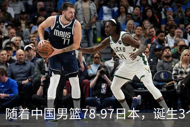 随着中国男篮78-97日本，诞生3个意外2个事实，郭士强王俊杰上榜